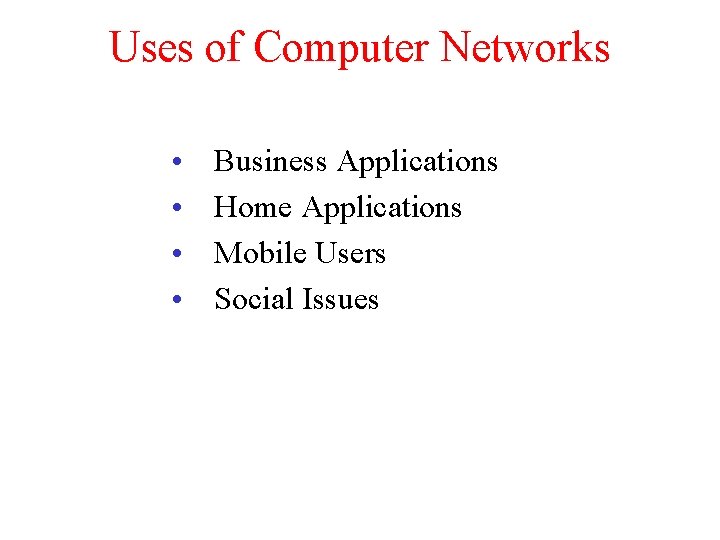Uses of Computer Networks • • Business Applications Home Applications Mobile Users Social Issues