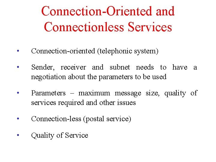 Connection-Oriented and Connectionless Services • Connection-oriented (telephonic system) • Sender, receiver and subnet needs