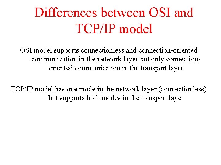 Differences between OSI and TCP/IP model OSI model supports connectionless and connection-oriented communication in