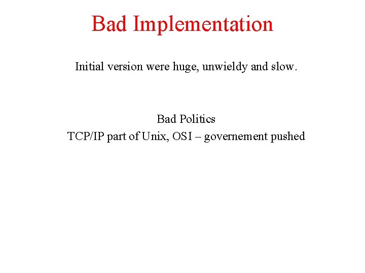 Bad Implementation Initial version were huge, unwieldy and slow. Bad Politics TCP/IP part of