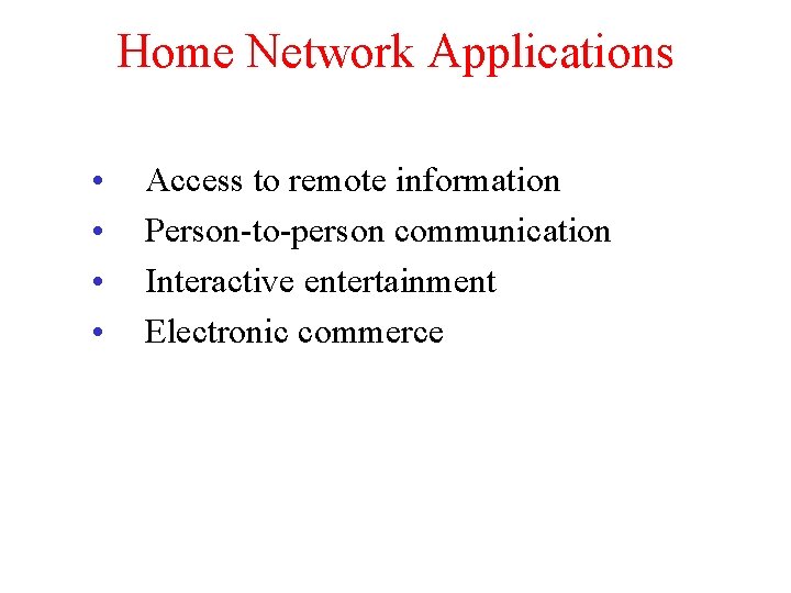 Home Network Applications • • Access to remote information Person-to-person communication Interactive entertainment Electronic