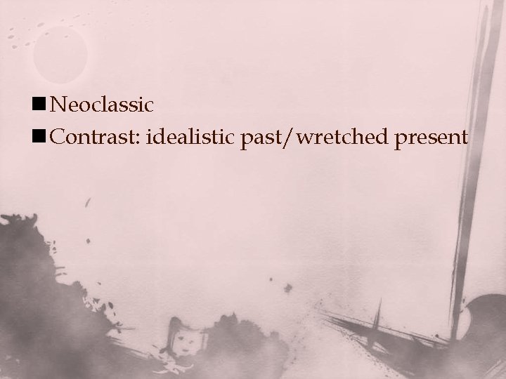 n Neoclassic n Contrast: idealistic past/wretched present 