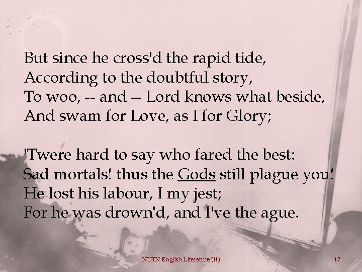 But since he cross'd the rapid tide, According to the doubtful story, To woo,