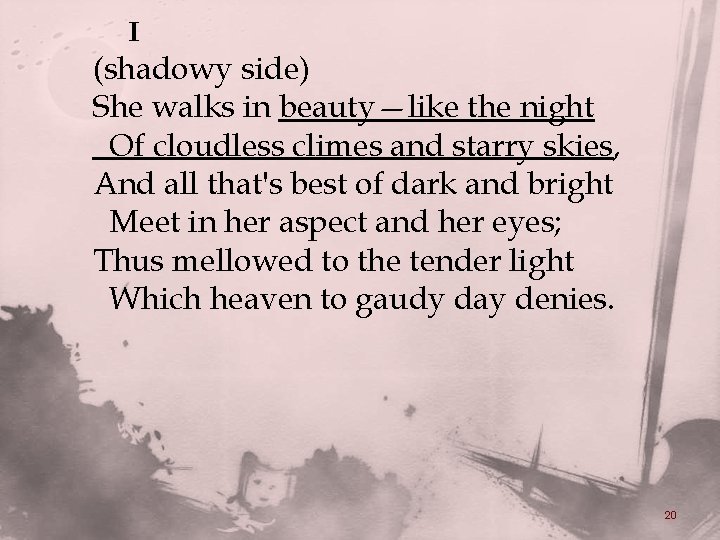 I (shadowy side) She walks in beauty—like the night Of cloudless climes and starry