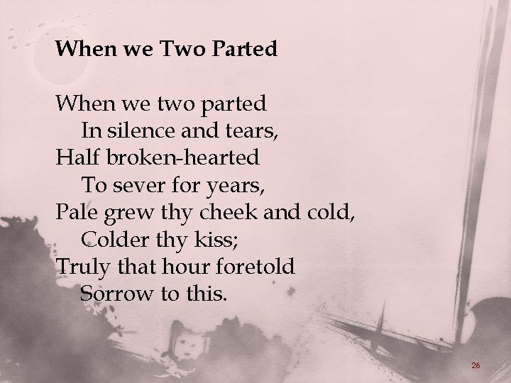 When we Two Parted When we two parted In silence and tears, Half broken-hearted