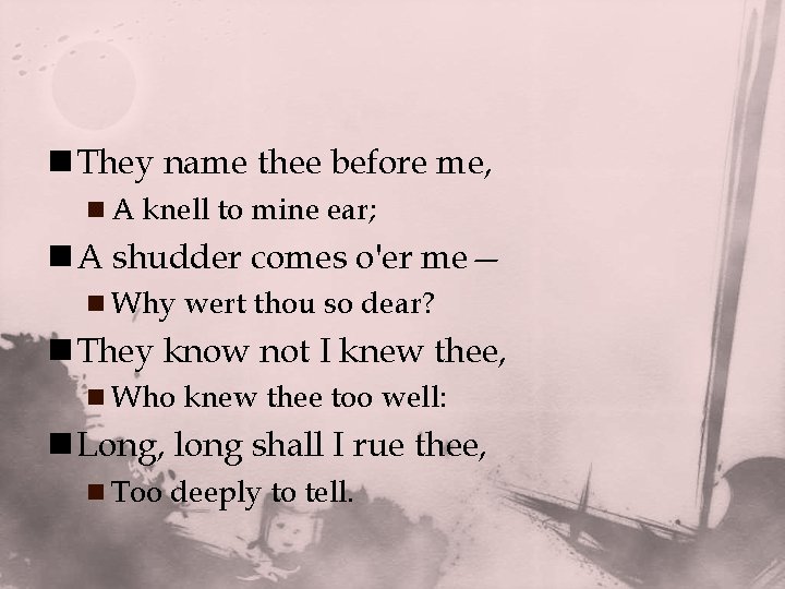 n They name thee before me, n A knell to mine ear; n A