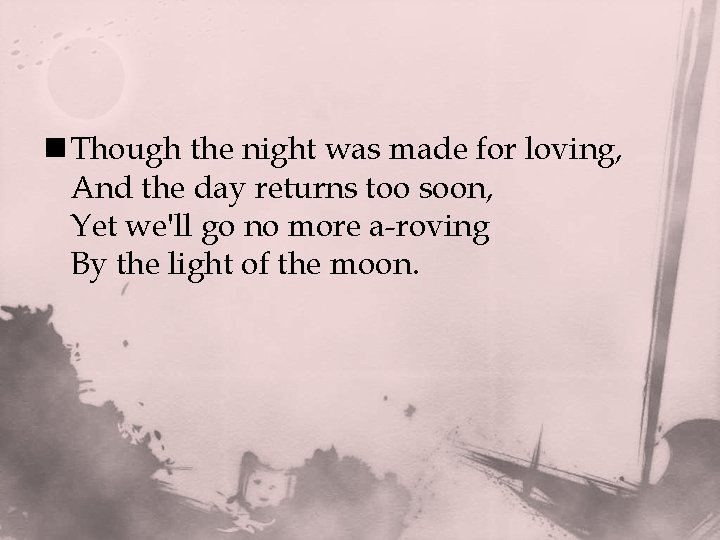 n Though the night was made for loving, And the day returns too soon,