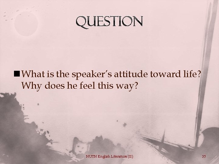 Question n What is the speaker’s attitude toward life? Why does he feel this
