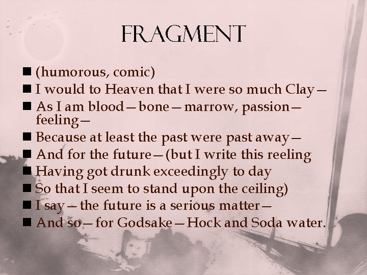 fragment n (humorous, comic) n I would to Heaven that I were so much