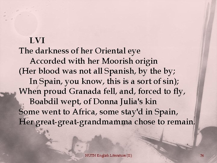 LVI The darkness of her Oriental eye Accorded with her Moorish origin (Her blood