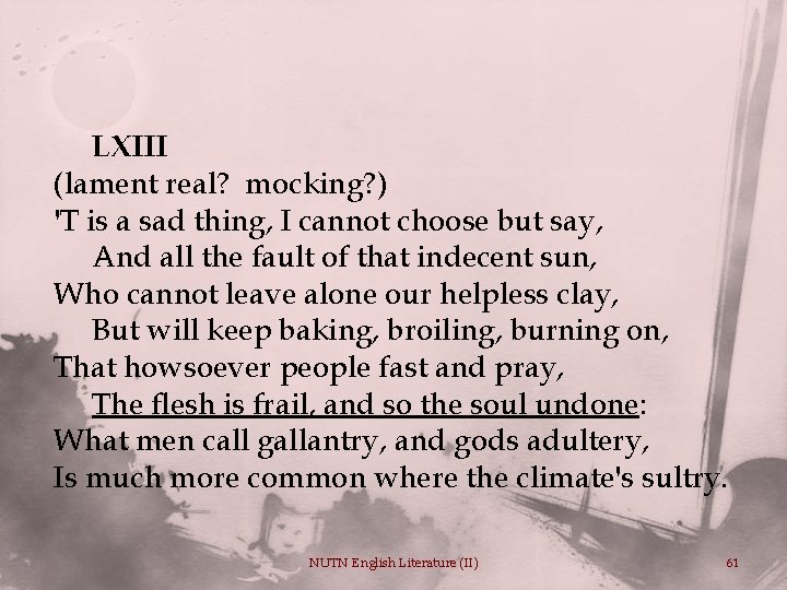 LXIII (lament real? mocking? ) 'T is a sad thing, I cannot choose but