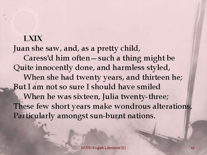 LXIX Juan she saw, and, as a pretty child, Caress'd him often—such a thing