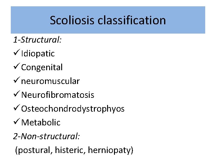 Scoliosis classification 1 -Structural: ü Idiopatic ü Congenital ü neuromuscular ü Neurofibromatosis ü Osteochondrodystrophyos