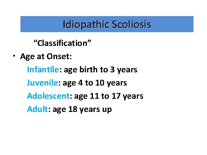 Idiopathic Scoliosis “Classification” • Age at Onset: Infantile: age birth to 3 years Juvenile: