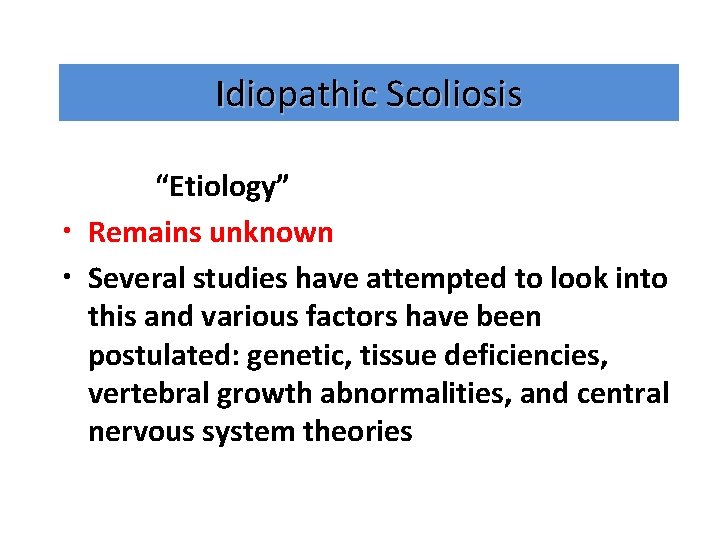 Idiopathic Scoliosis “Etiology” • Remains unknown • Several studies have attempted to look into