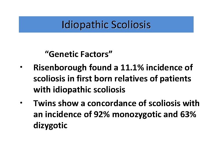 Idiopathic Scoliosis • • “Genetic Factors” Risenborough found a 11. 1% incidence of scoliosis
