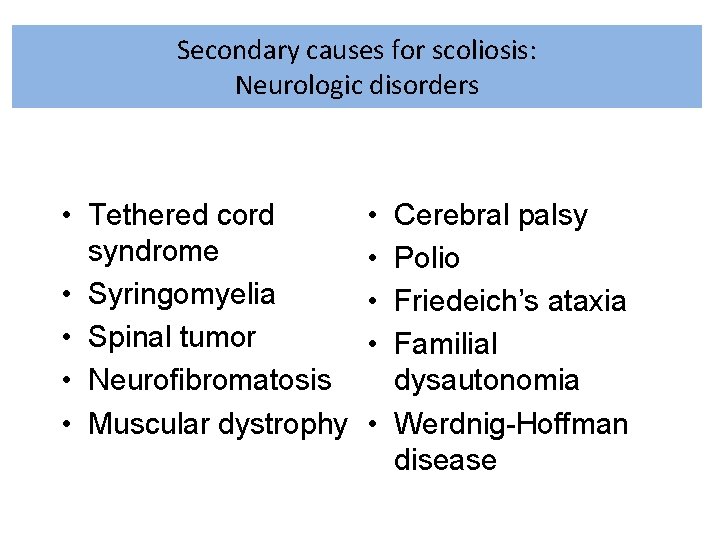 Secondary causes for scoliosis: Neurologic disorders • Tethered cord syndrome • Syringomyelia • Spinal