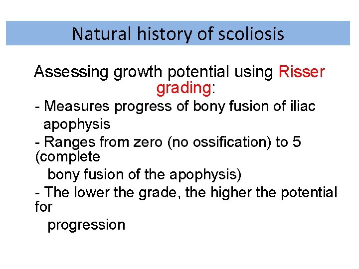 Natural history of scoliosis Assessing growth potential using Risser grading: - Measures progress of