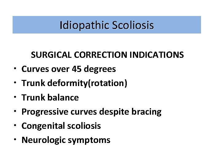 Idiopathic Scoliosis • • • SURGICAL CORRECTION INDICATIONS Curves over 45 degrees Trunk deformity(rotation)