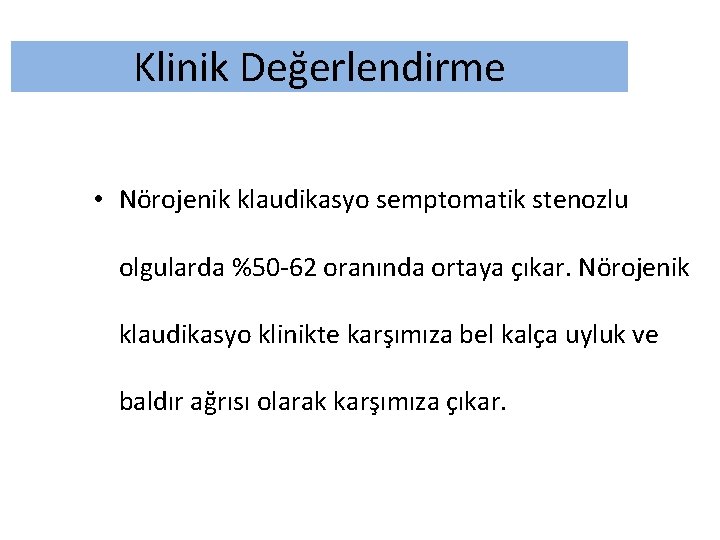 Klinik Değerlendirme • Nörojenik klaudikasyo semptomatik stenozlu olgularda %50 -62 oranında ortaya çıkar. Nörojenik