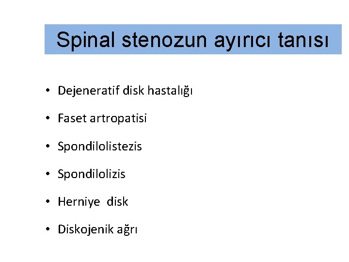 Spinal stenozun ayırıcı tanısı • Dejeneratif disk hastalığı • Faset artropatisi • Spondilolistezis •