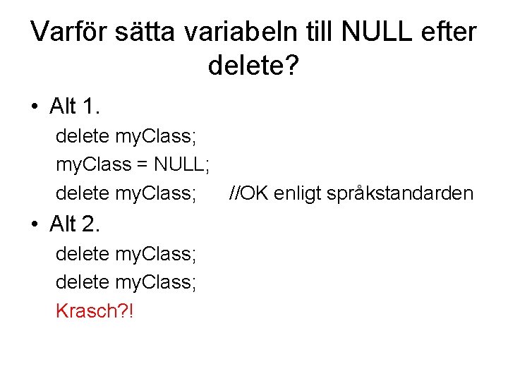 Varför sätta variabeln till NULL efter delete? • Alt 1. delete my. Class; my.