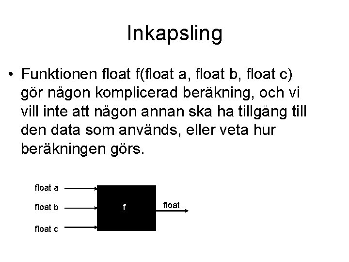 Inkapsling • Funktionen float f(float a, float b, float c) gör någon komplicerad beräkning,