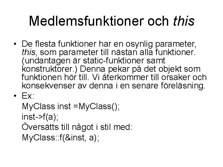 Medlemsfunktioner och this • De flesta funktioner har en osynlig parameter, this, som parameter