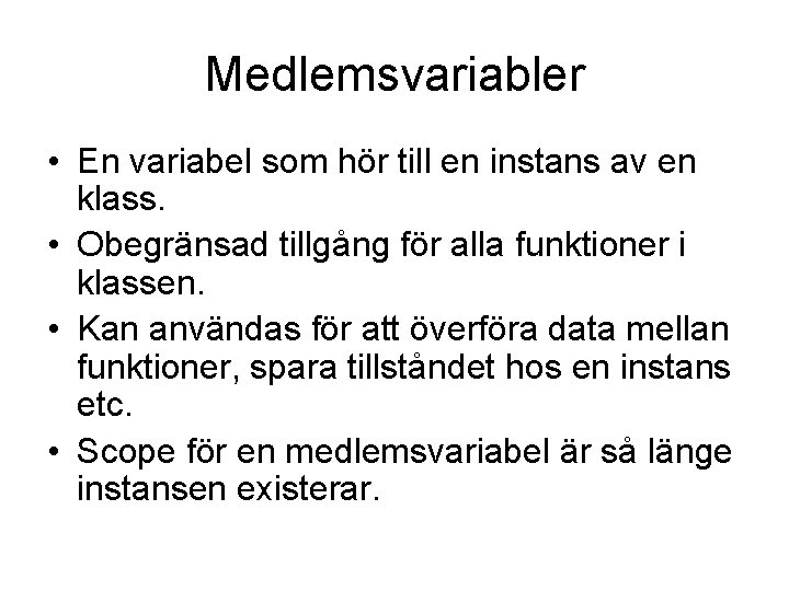 Medlemsvariabler • En variabel som hör till en instans av en klass. • Obegränsad