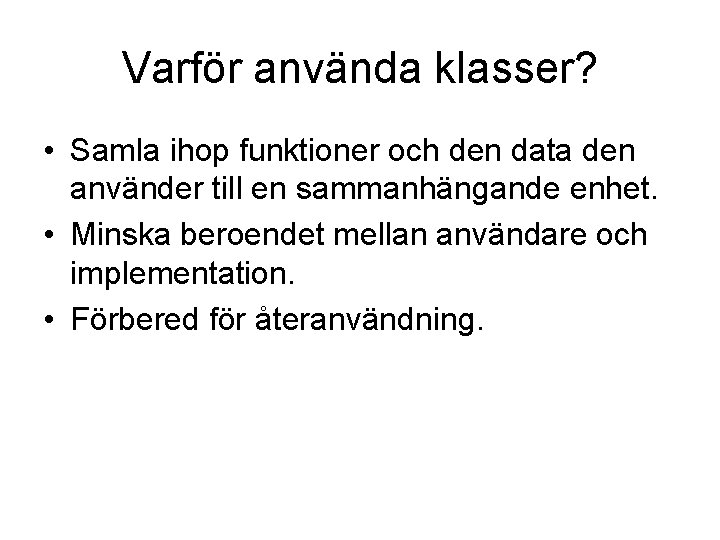 Varför använda klasser? • Samla ihop funktioner och den data den använder till en