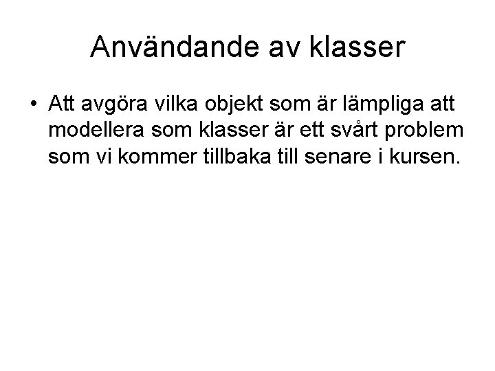 Användande av klasser • Att avgöra vilka objekt som är lämpliga att modellera som