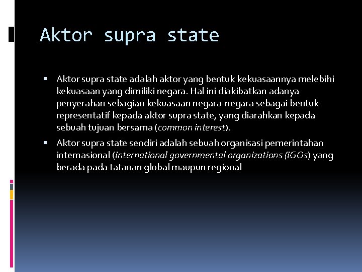 Aktor supra state adalah aktor yang bentuk kekuasaannya melebihi kekuasaan yang dimiliki negara. Hal