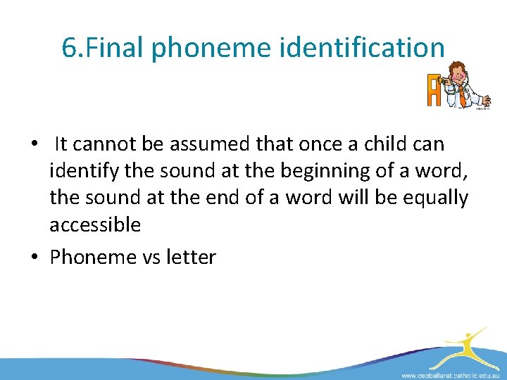 6. Final phoneme identification • It cannot be assumed that once a child can