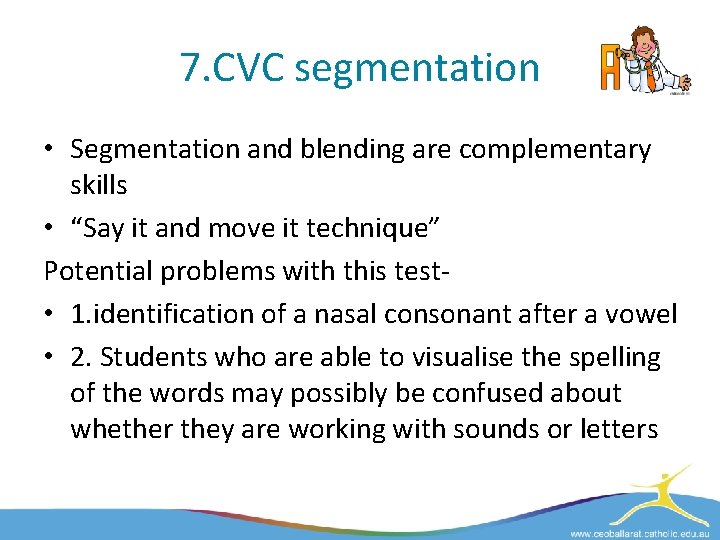 7. CVC segmentation • Segmentation and blending are complementary skills • “Say it and