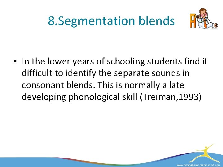 8. Segmentation blends • In the lower years of schooling students find it difficult