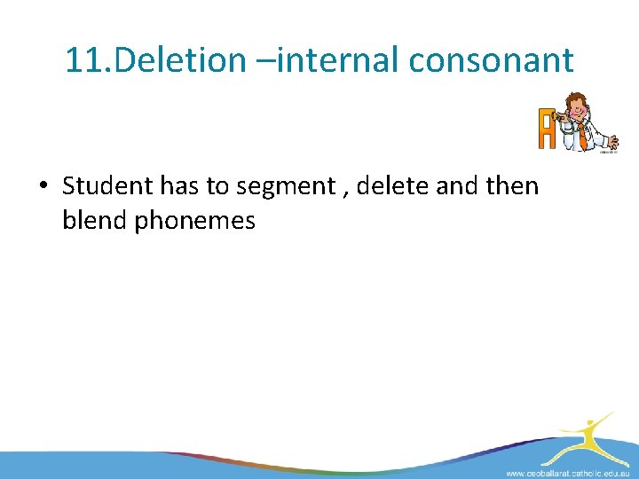 11. Deletion –internal consonant • Student has to segment , delete and then blend