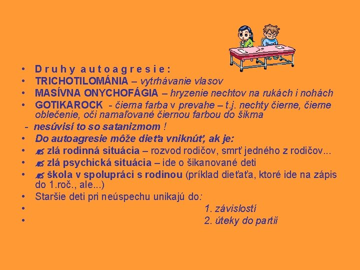  • • • Druhy autoagresie: TRICHOTILOMÁNIA – vytrhávanie vlasov MASÍVNA ONYCHOFÁGIA – hryzenie