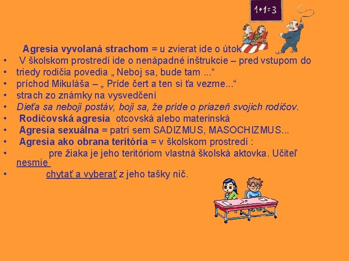  • • • Agresia vyvolaná strachom = u zvierat ide o útok V