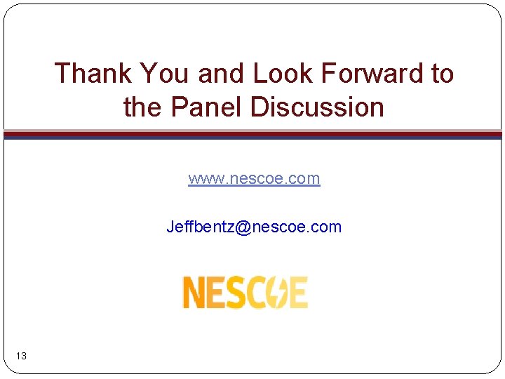 Thank You and Look Forward to the Panel Discussion www. nescoe. com Jeffbentz@nescoe. com