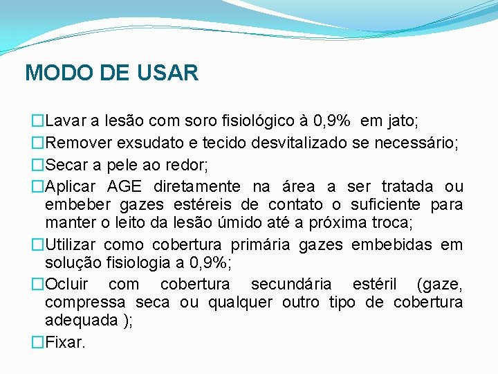 MODO DE USAR �Lavar a lesão com soro fisiológico à 0, 9% em jato;