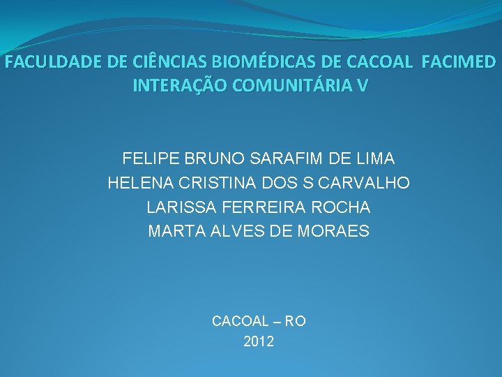 FACULDADE DE CIÊNCIAS BIOMÉDICAS DE CACOAL FACIMED INTERAÇÃO COMUNITÁRIA V FELIPE BRUNO SARAFIM DE