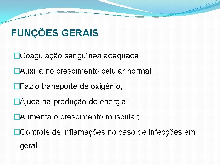 FUNÇÕES GERAIS �Coagulação sanguínea adequada; �Auxilia no crescimento celular normal; �Faz o transporte de