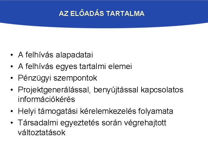 AZ ELŐADÁS TARTALMA • • A felhívás alapadatai A felhívás egyes tartalmi elemei Pénzügyi