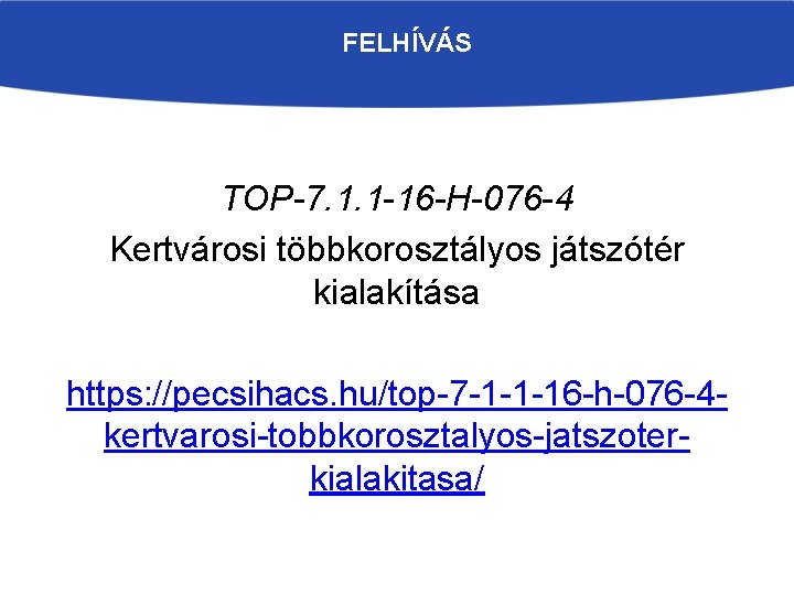 FELHÍVÁS TOP-7. 1. 1 -16 -H-076 -4 Kertvárosi többkorosztályos játszótér kialakítása https: //pecsihacs. hu/top-7