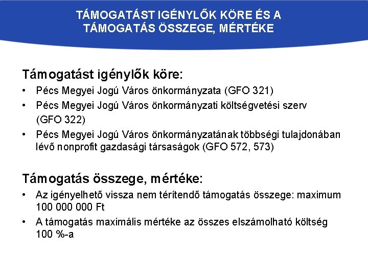 TÁMOGATÁST IGÉNYLŐK KÖRE ÉS A TÁMOGATÁS ÖSSZEGE, MÉRTÉKE Támogatást igénylők köre: • Pécs Megyei