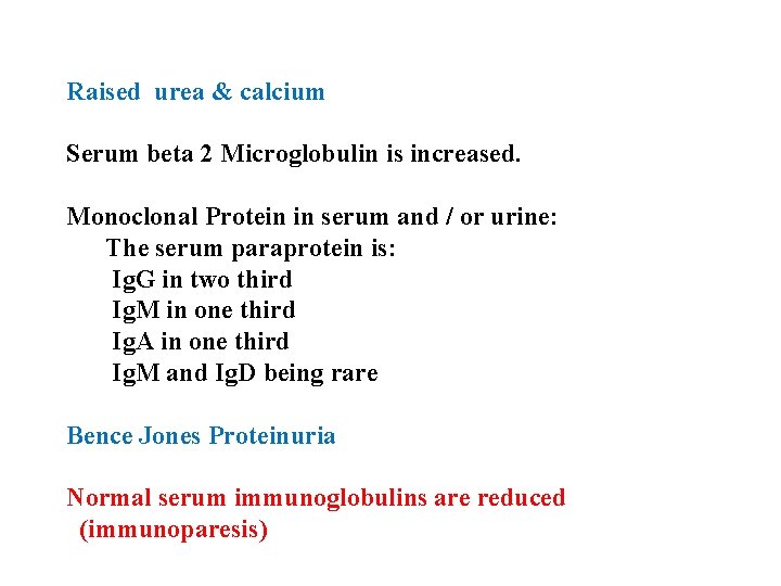 Raised urea & calcium Serum beta 2 Microglobulin is increased. Monoclonal Protein in serum