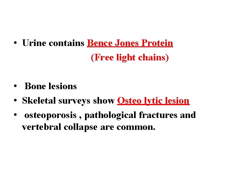  • Urine contains Bence Jones Protein (Free light chains) • Bone lesions •