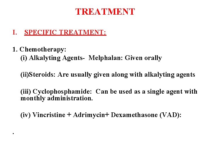 TREATMENT I. SPECIFIC TREATMENT: 1. Chemotherapy: (i) Alkalyting Agents- Melphalan: Given orally (ii)Steroids: Are