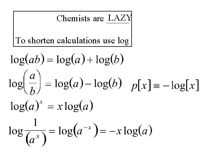 LAZY Chemists are _____ To shorten calculations use log 