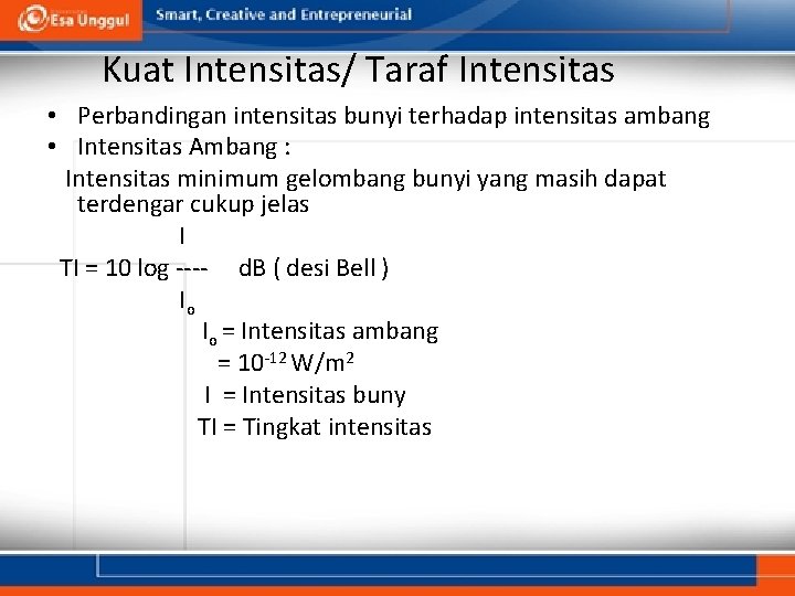 Kuat Intensitas/ Taraf Intensitas • Perbandingan intensitas bunyi terhadap intensitas ambang • Intensitas Ambang